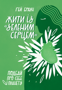 Книга &laquo;Жити iз "зеленим серцем". Подбай про себе і планету&raquo; 866113 фото